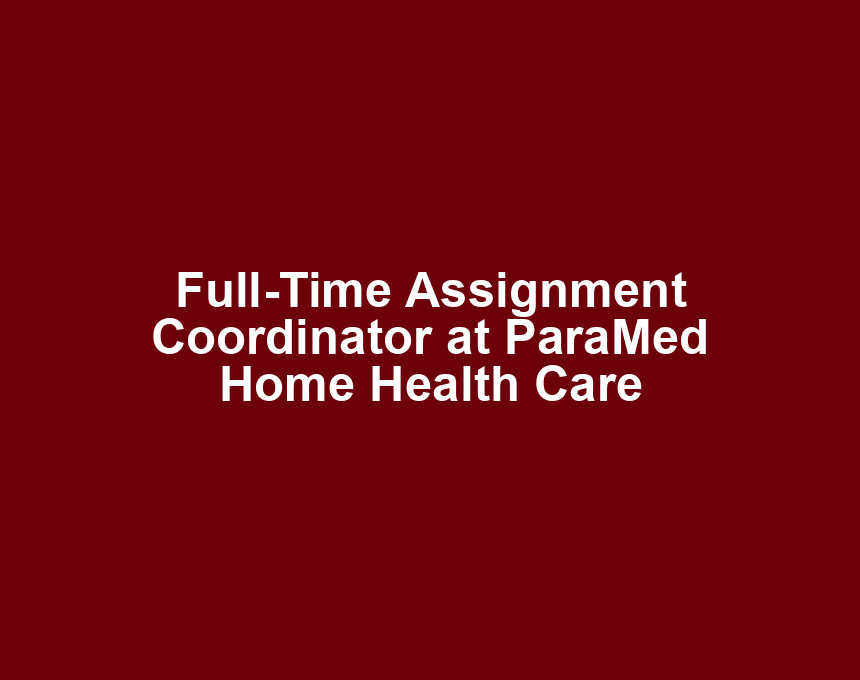 Full-Time Assignment Coordinator at ParaMed Home Health Care