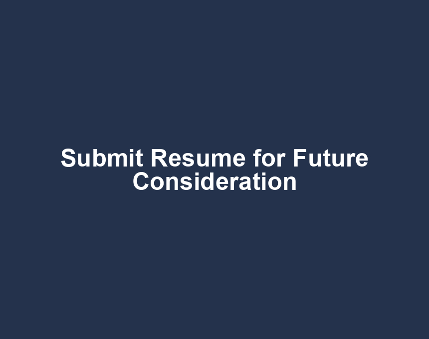 Submit Resume for Future Consideration