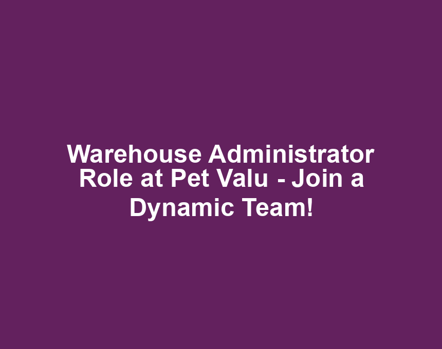 Warehouse Administrator Role at Pet Valu - Join a Dynamic Team!