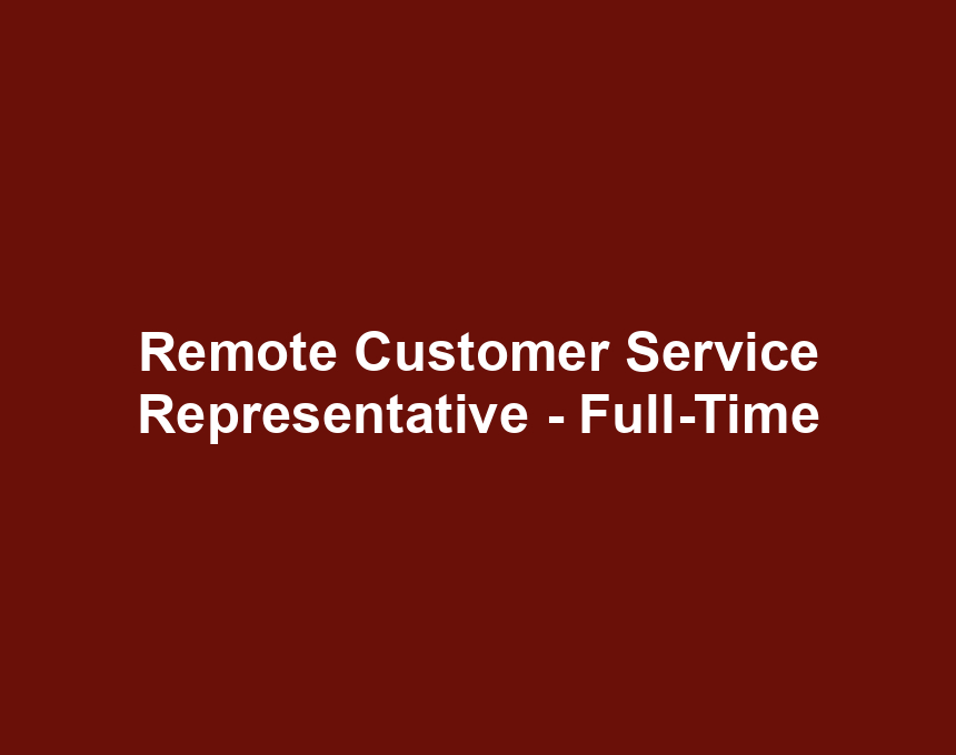 Remote Customer Service Representative - Full-Time