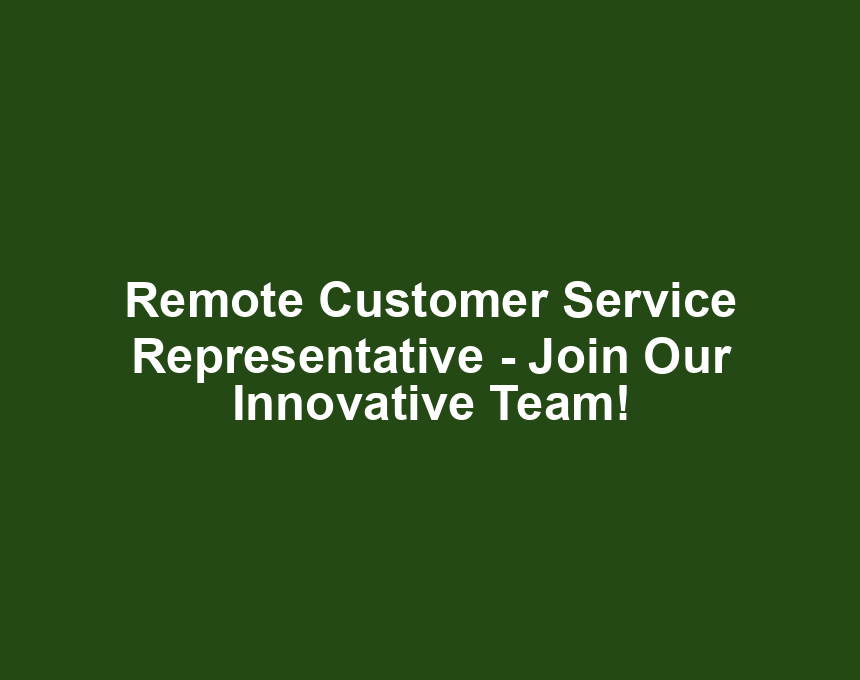 Remote Customer Service Representative - Join Our Innovative Team!