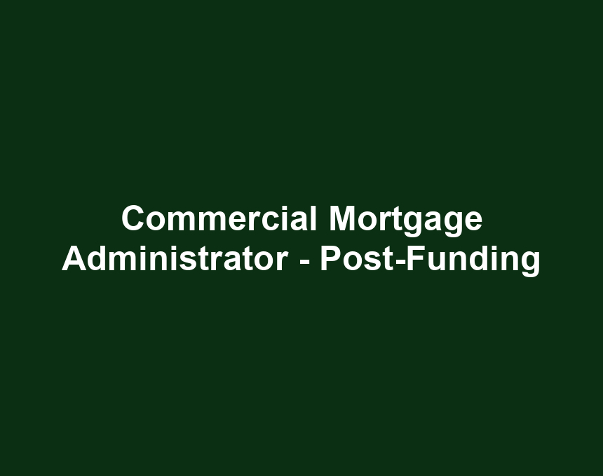 Commercial Mortgage Administrator - Post-Funding