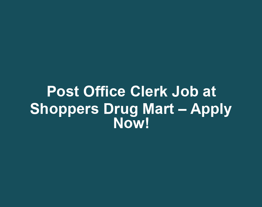 Post Office Clerk Job at Shoppers Drug Mart – Apply Now!