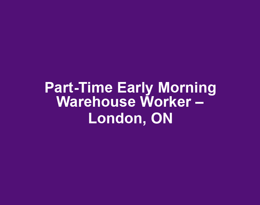 Part-Time Early Morning Warehouse Worker – London, ON